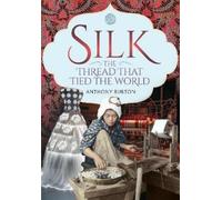 Anthony Burton Silk, the Thread that Tied the World (Copertina rigida)