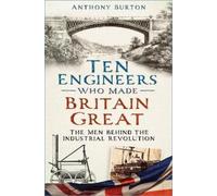 Anthony Burton Ten Engineers Who Made Britain Great (Tascabile)