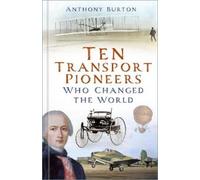 Anthony Burton Ten Transport Pioneers Who Changed the World (Copertina rigida)