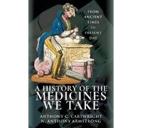 Anthony C Cartwright, N Anthony Armst A History of the Medicines We (Tascabile)