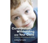 Anthony Cohn Constipation, Withholding and Your Child (Tascabile)