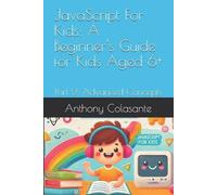 JavaScript For Kids: A Beginner's Guide for Kids Aged 6+: Part 2: Advanced Concepts