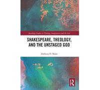 Anthony D. Baker Shakespeare, Theology, and the Unstaged God (Tascabile)
