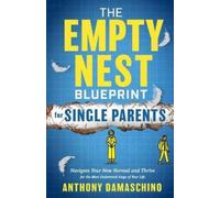 The Empty Nest Blueprint for Single Parents: Navigate Your New Normal and Thrive for the Most Underrated Stage of Your Life