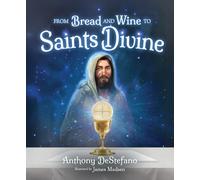 Anthony DeStefano From Bread and Wine to Saints Divine (Copertina rigida)