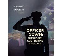 Anthony DiPonzio OFFICER DOWN:: THE HIDDEN COST BEHIND THE OATH (Tascabile)