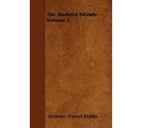 Anthony Drexel Biddle The Madeira Islands - Volume 1 (Tascabile)
