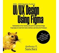 Anthony E Sanch 2024 - 2025 Newbies Guide to UI/UX Design Using Fig (Tascabile)