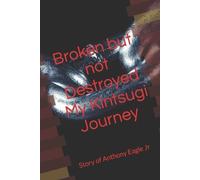 Anthony Eagle Junior Broken but Not Destroyed My Kintsugi Journey (Tascabile)
