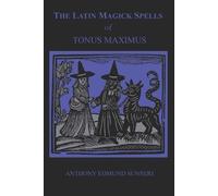 Anthony Edmund Sunseri The Latin Magick Spells of Tonus Maximus (Tascabile)