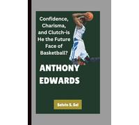 ANTHONY EDWARDS: Confidence, Charisma, and Clutch-is He the Future Face of Basketball?