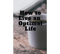 Anthony Ekanem How to Live an Optimal Life (Tascabile)