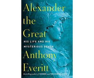 {Anthony Everitt} Hardcover Alexander The Great: His Life and His Mysterious Death