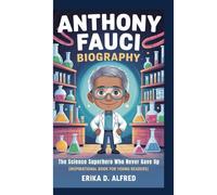 ANTHONY FAUCI BIOGRAPHY: The Science Superhero Who Never Gave Up (Inspirational Book For Young Readers)