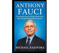 ANTHONY FAUCI: The Inspiring Story of a Public Health Hero Who Changed Global Medicine Forever