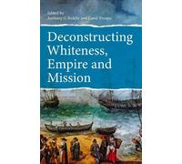 Anthony G Reddie Deconstructing Whiteness, Empire and Mission (Tascabile)