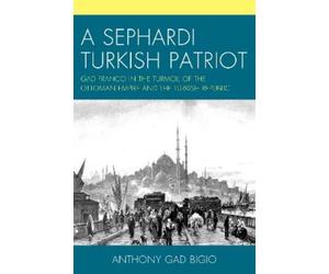 Anthony Gad Bigio A Sephardi Turkish Patriot (Tascabile)