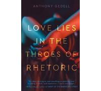 Anthony Gedell Love Lies in the Throes of Rhetoric (Tascabile)