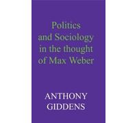 Anthony Giddens Politics and Sociology in the Thought of Max Weber (Tascabile)