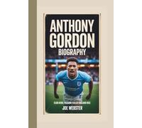 ANTHONY GORDON BIOGRAPHY: Club Hero, Passion Fueled England Rise
