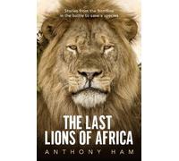 Anthony Ham The Last Lions of Africa (Tascabile)