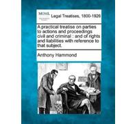 Anthony Hammond A Practical Treatise on Parties to Actions and Proce (Tascabile)