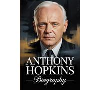 ANTHONY HOPKINS BIOGRAPHY: A Life in Character and Beyond