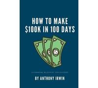 Anthony Irwin How To Make $100k in 100 Days (Tascabile)