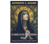Anthony J Adams St Gabriel of Our Lady of Sorrows Novena (Tascabile)