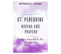Anthony J Adams St. Peregrine Novena and Prayers (Tascabile)