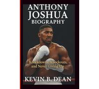 ANTHONY JOSHUA BIOGRAPHY: Knockdowns, Knockouts, and Never Giving Up
