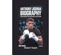 ANTHONY JOSHUA BIOGRAPHY: Strength in Comeback- From Eleventh Hour KO to Global Ambitions