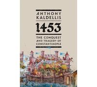 1453: The Conquest and Tragedy of Constantinople