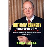 ANTHONY KENNEDY BIOGRAPHY 2025: Balancing Liberty and Law: The Story of America’s Pivotal Voice on the Bench.