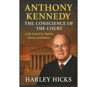 Anthony Kennedy: The Conscience of the Court: A life Guided by Dignity, Liberty, and Balance