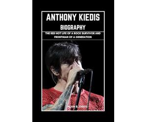 Anthony Kiedis Biography: The Red Hot Life of a Rock Survivor and Frontman of a Generation