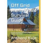 Anthony Kujo Off Grid Homestead Survival Guide (Tascabile)