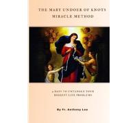 Anthony Leo THE MARY UNDOER OF KNOTS MIRACLE METHOD 9 Days to Untang (Tascabile)