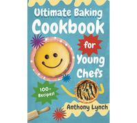 Anthony Lynch Ultimate Baking Cookbook for Young Chefs: 100+ Delicio (Tascabile)