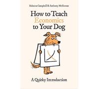 Anthony McGowan Rebecca Campbell How to Teach Economics to Your Dog (Tascabile)