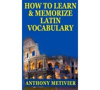 Anthony Metivie How to Learn and Memorize Latin Vocabulary Using A M (Tascabile)