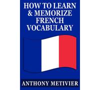 Anthony Metivier How to Learn and Memorize French Vocabulary (Tascabile)