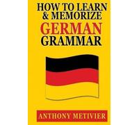 Anthony Metivier How to Learn and Memorize German Grammar (Tascabile)