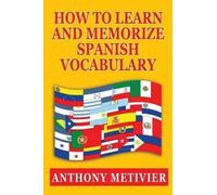 Anthony Metivier How to Learn and Memorize Spanish Vocabulary (Tascabile)