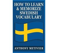 Anthony Metivier How to Learn and Memorize Swedish Vocabulary (Tascabile)