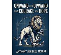 Anthony Michael Artusa Onward and Upward with Courage and Hope (Tascabile)