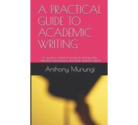 Anthony Muriungi Mugambi A Practical Guide to Academic Writing (Tascabile)