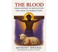 ANTHONY MWANGI The Blood: From Genesis to Revelation - The Path to Perfec (Book)
