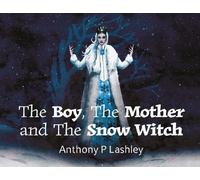 Anthony P Lashley The Boy, The Mother and the Snow Witch (Tascabile)