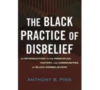 The Black Practice of Disbelief: An Introduction to the Principles, History, and Communities of Black Nonbelievers